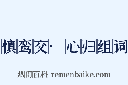 慎鸾交·心归组词是什么意思的图片